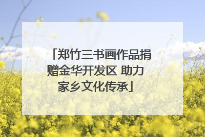 郑竹三书画作品捐赠金华开发区 助力家乡文化传承
